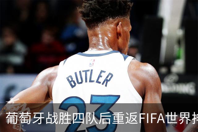 葡萄牙战胜四队后重返FIFA世界排名第五，超越巴西和摩洛哥